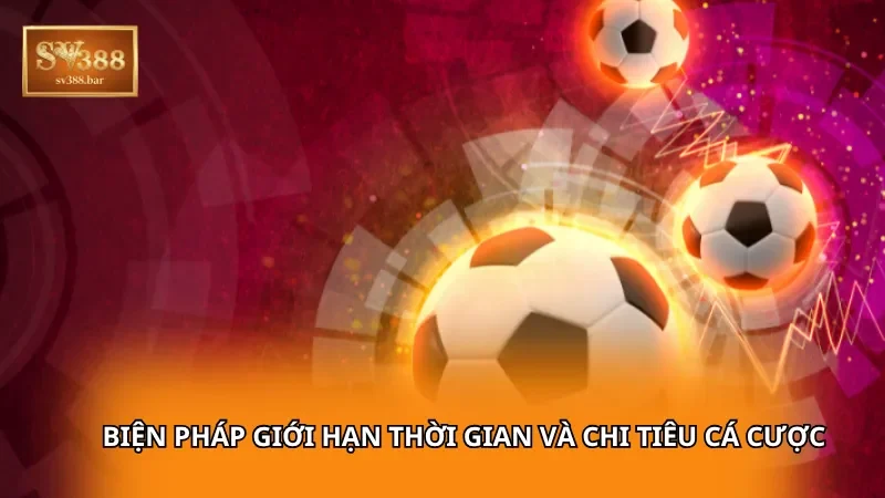 Biện pháp giới hạn thời gian và chi tiêu cá cược