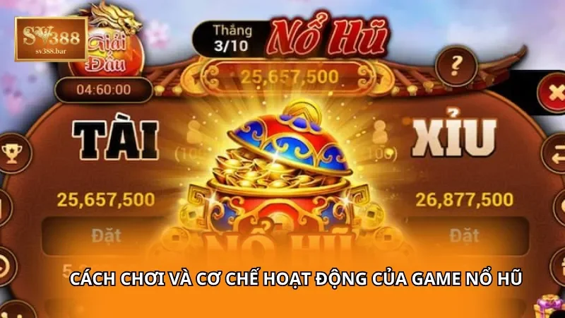 Cách chơi và cơ chế hoạt động của game nổ hũ