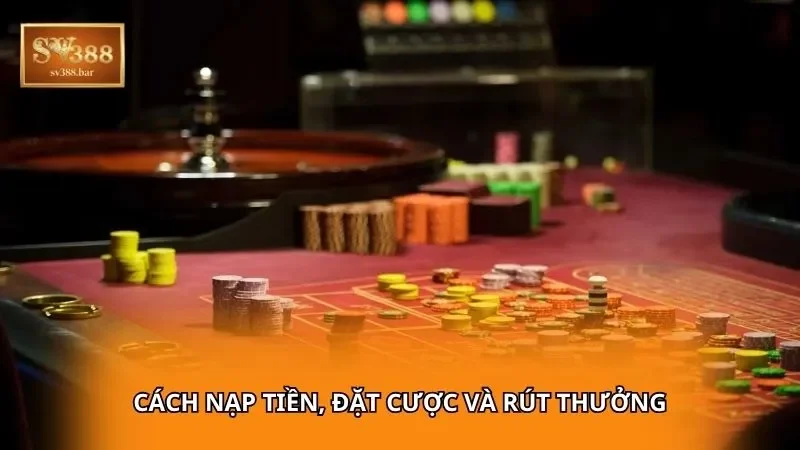 Cách nạp tiền, đặt cược và rút thưởng