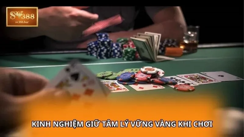 Kinh nghiệm giữ tâm lý vững vàng khi chơi