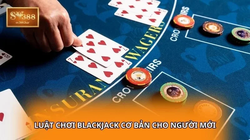 Luật chơi Blackjack cơ bản cho người mới