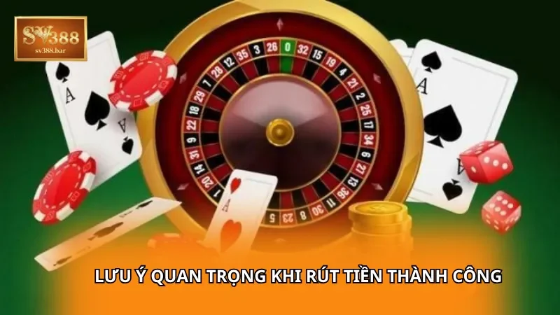 Lưu ý quan trọng khi rút tiền thành công