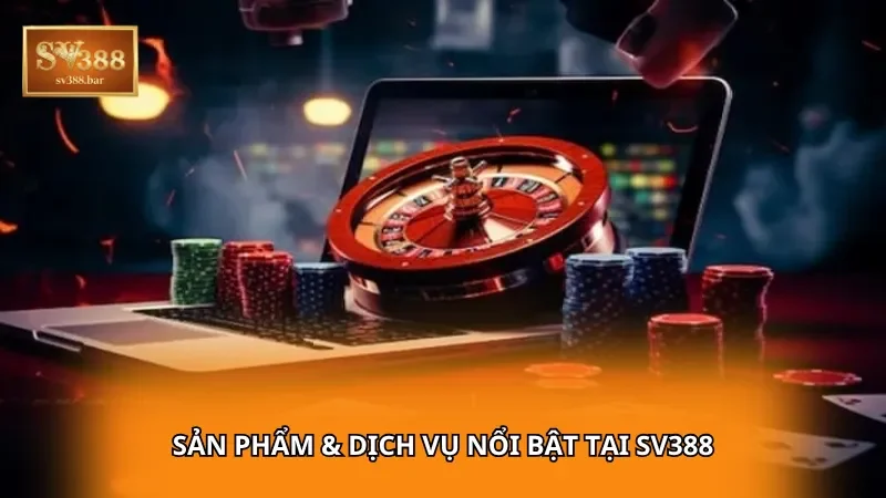 Sản phẩm & dịch vụ nổi bật tại SV388