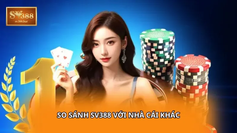 So sánh SV388 với nhà cái khác