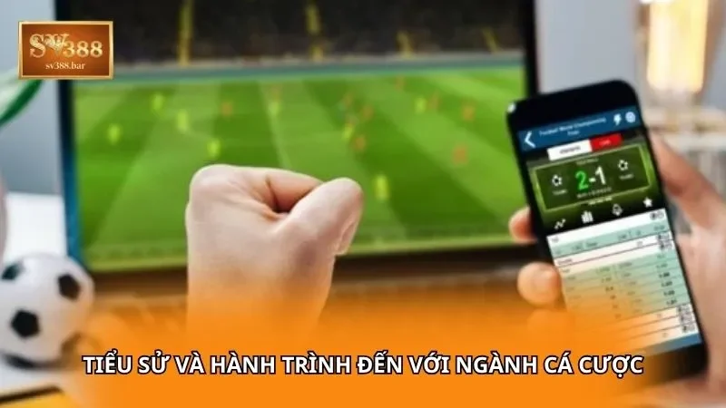 Tiểu sử và hành trình đến với ngành cá cược