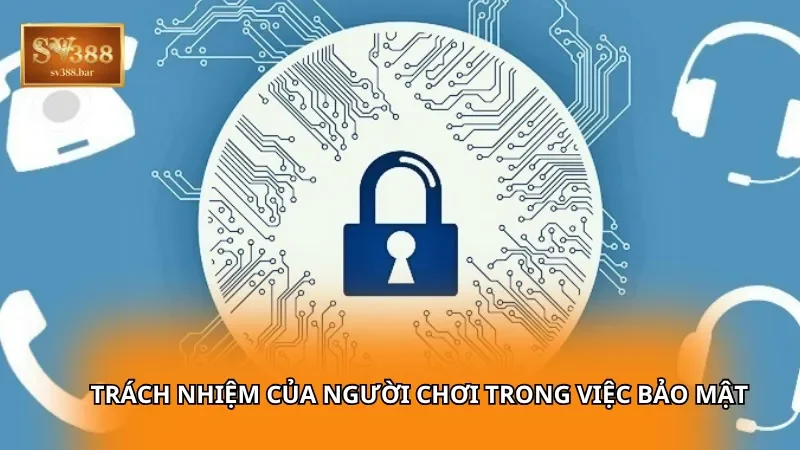 Trách nhiệm của người chơi trong việc bảo mật