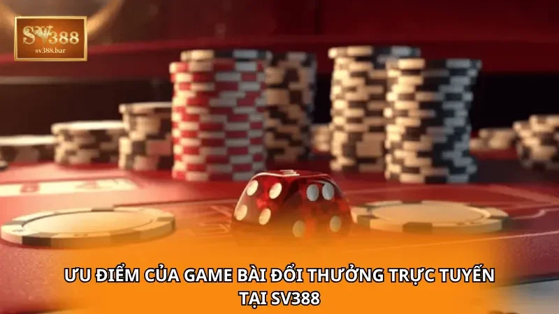 Ưu điểm của game bài đổi thưởng trực tuyến tại SV388
